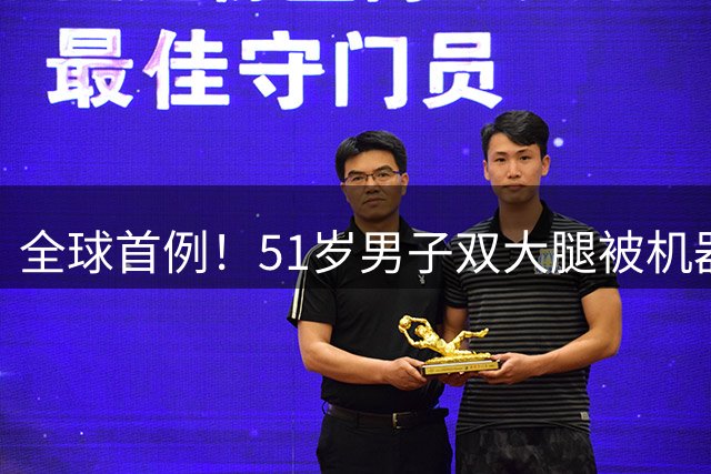 全球首例！51岁男子双大腿被机器绞断离体近3小时后送医，苏州医疗团队8小时手术成功接回，术后20个月已能借助助行器站立行走