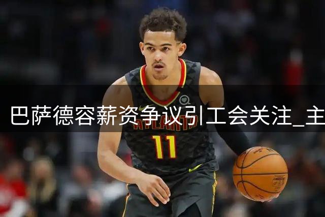 巴萨德容薪资争议引工会关注 主席否认施压