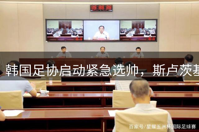 韩国足协启动紧急选帅，斯卢茨基或与波耶特展开竞争